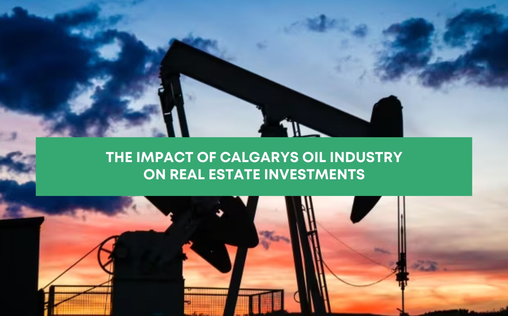 The impact of calgarys oil industry on real estate investments